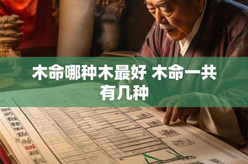 木命哪种木最好 木命一共有几种