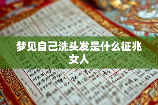 梦见自己洗头发是什么征兆女人 梦见自己洗头发是什么征兆女人