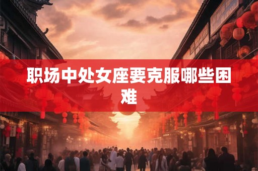 职场中处女座要克服哪些困难