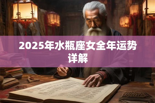 2025年水瓶座女全年运势详解