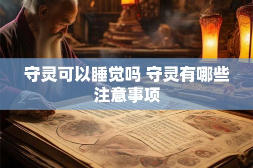 守灵可以睡觉吗 守灵有哪些注意事项
