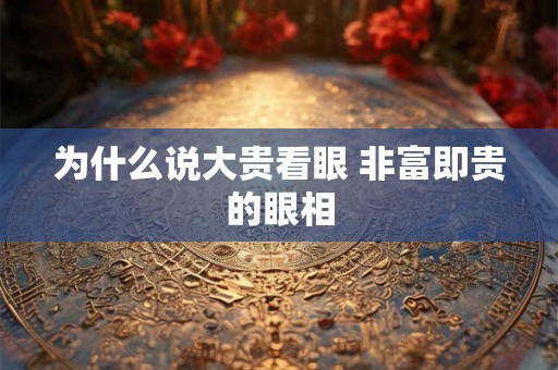 为什么说大贵看眼 非富即贵的眼相