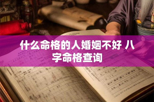 什么命格的人婚姻不好 八字命格查询