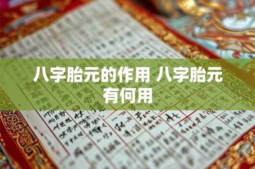 八字胎元的作用 八字胎元有何用 八字胎元的作用 八字胎元有何用