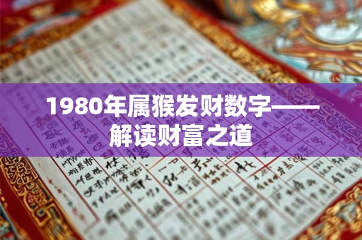 1980年属猴发财数字——解读财富之道 1980年属猴发财数字——解读财富之道