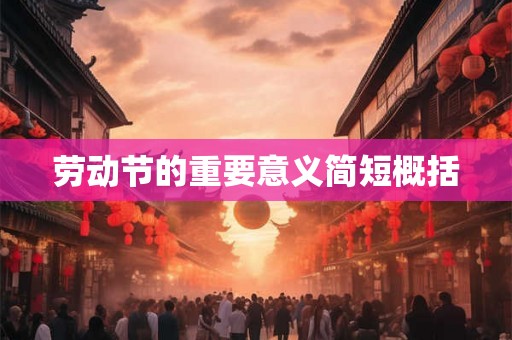 劳动节的重要意义简短概括 劳动节的重要意义简短概括