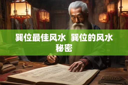 巽位最佳风水 巽位的风水秘密 巽位最佳风水 巽位的风水秘密