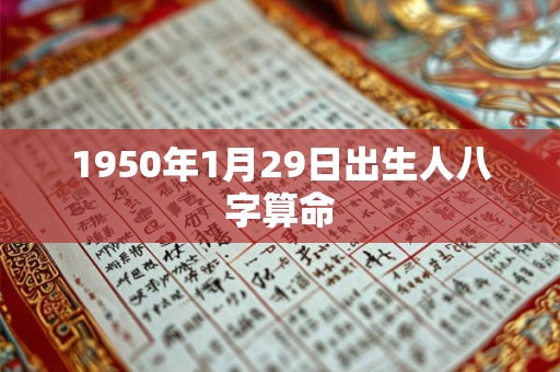 1950年1月29日出生人八字算命 1950年1月29日出生人八字算命