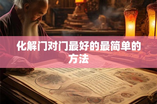 化解门对门最好的最简单的方法 化解门对门最好的最简单的方法