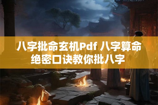 八字批命玄机Pdf 八字算命绝密口诀教你批八字 