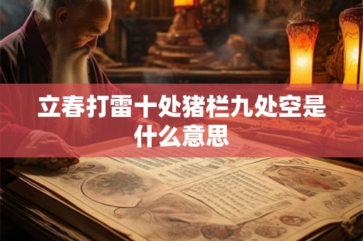 立春打雷十处猪栏九处空是什么意思 立春打雷十处猪栏九处空是什么意思