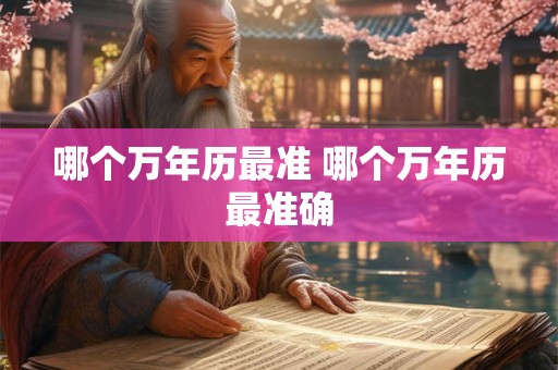 哪个万年历最准 哪个万年历最准确 哪个万年历最准 哪个万年历最准确