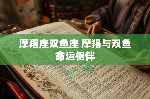 摩羯座双鱼座 摩羯与双鱼命运相伴