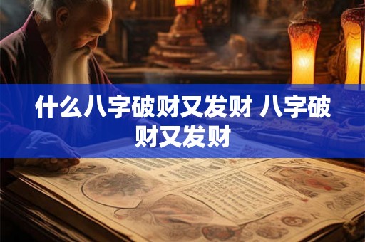什么八字破财又发财 八字破财又发财 什么八字破财又发财 八字破财又发财