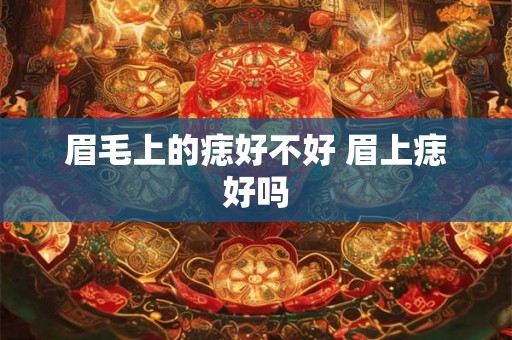 眉毛上的痣好不好 眉上痣好吗