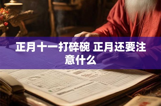正月十一打碎碗 正月还要注意什么 正月十一打碎碗 正月还要注意什么