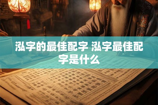 泓字的最佳配字 泓字最佳配字是什么 泓字的最佳配字 泓字最佳配字是什么
