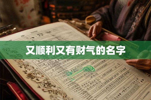 又顺利又有财气的名字 又顺利又有财气的名字