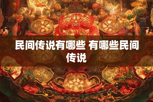 民间传说有哪些 有哪些民间传说