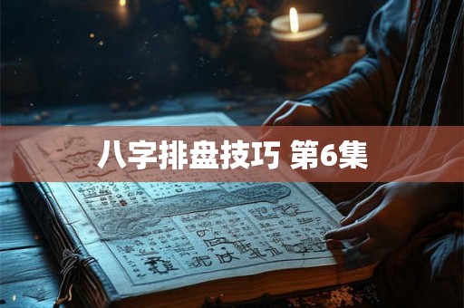 八字排盘技巧 第6集 八字排盘技巧 第6集