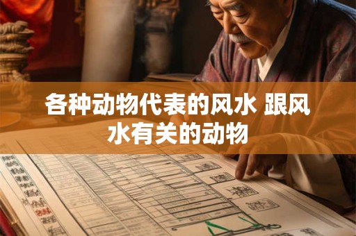 各种动物代表的风水 跟风水有关的动物