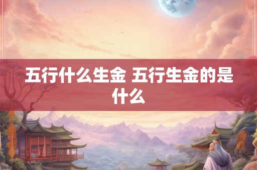 五行什么生金 五行生金的是什么