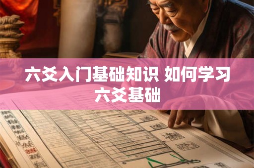 六爻入门基础知识 如何学习六爻基础 六爻入门基础知识 如何学习六爻基础