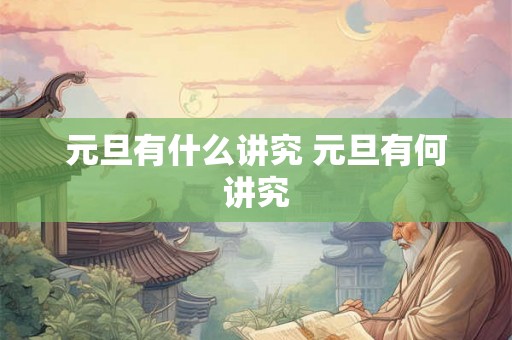元旦有什么讲究 元旦有何讲究 元旦有什么讲究 元旦有何讲究