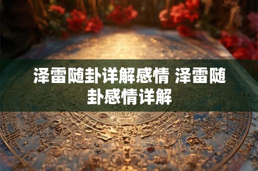 泽雷随卦详解感情 泽雷随卦感情详解 泽雷随卦详解感情 泽雷随卦感情详解