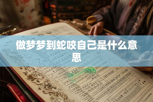 做梦梦到蛇咬自己是什么意思
