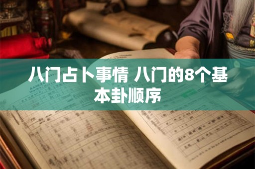 八门占卜事情 八门的8个基本卦顺序 八门占卜事情 八门的8个基本卦顺序