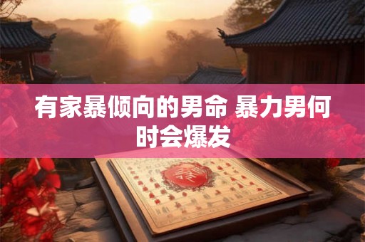 有家暴倾向的男命 暴力男何时会爆发