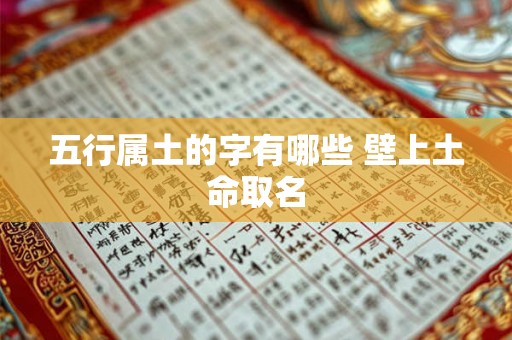 五行属土的字有哪些 壁上土命取名 五行属土的字有哪些 壁上土命取名