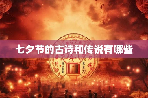 七夕节的古诗和传说有哪些 七夕节的古诗和传说有哪些
