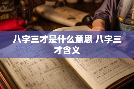 八字三才是什么意思 八字三才含义 八字三才是什么意思 八字三才含义