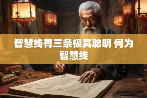 智慧线有三条极其聪明 何为智慧线 智慧线有三条极其聪明 何为智慧线
