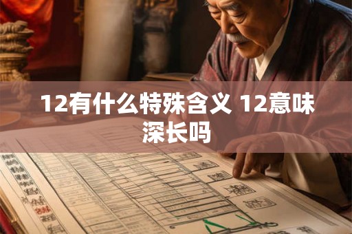 12有什么特殊含义 12意味深长吗 12有什么特殊含义 12意味深长吗