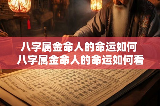 八字属金命人的命运如何 八字属金命人的命运如何看 八字属金命人的命运如何 八字属金命人的命运如何看