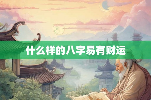 什么样的八字易有财运