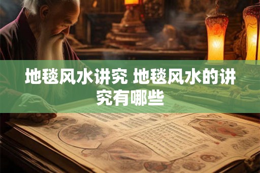 地毯风水讲究 地毯风水的讲究有哪些 地毯风水讲究 地毯风水的讲究有哪些