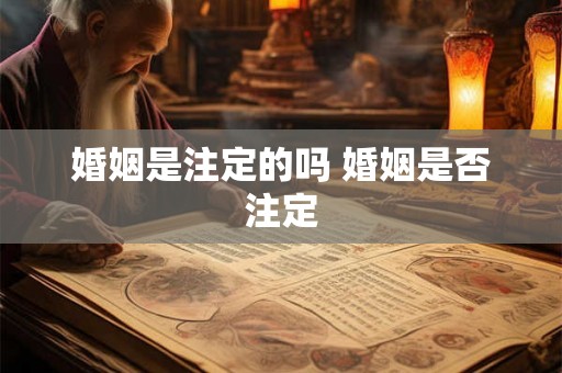 婚姻是注定的吗 婚姻是否注定 婚姻是注定的吗 婚姻是否注定