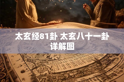 太玄经81卦 太玄八十一卦详解图 太玄经81卦 太玄八十一卦详解图