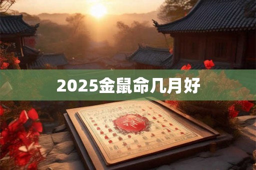 2025金鼠命几月好