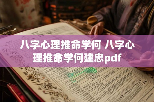 八字心理推命学何 八字心理推命学何建忠pdf 八字心理推命学何 八字心理推命学何建忠pdf