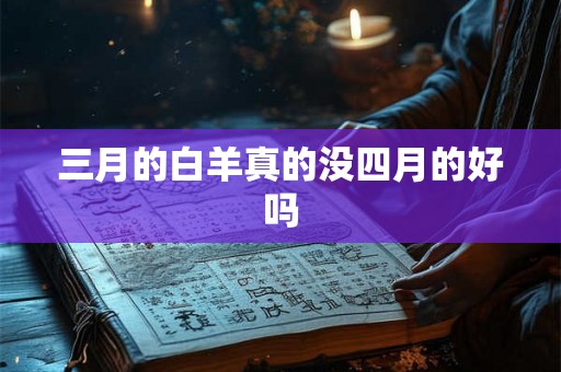三月的白羊真的没四月的好吗 三月的白羊真的没四月的好吗