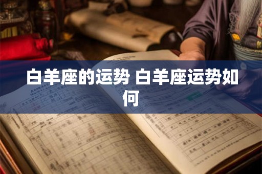 白羊座的运势 白羊座运势如何 白羊座的运势 白羊座运势如何