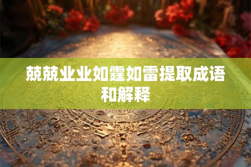 兢兢业业如霆如雷提取成语和解释 兢兢业业如霆如雷提取成语和解释