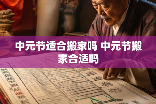 中元节适合搬家吗 中元节搬家合适吗