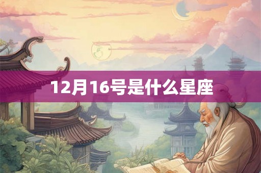 12月16号是什么星座 12月16号是什么星座