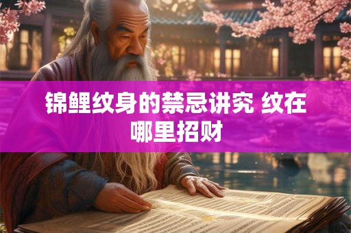 锦鲤纹身的禁忌讲究 纹在哪里招财 锦鲤纹身的禁忌讲究 纹在哪里招财